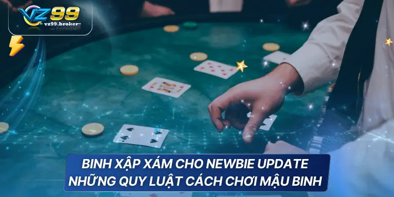 Binh Xập Xám cho newbie update những quy luật cách chơi mậu binh