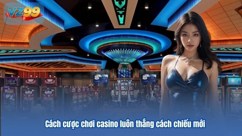 Cách cược chơi casino luôn thắng cách chiếu mới