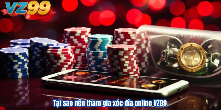 Tại sao nên tham gia xóc đĩa online VZ99