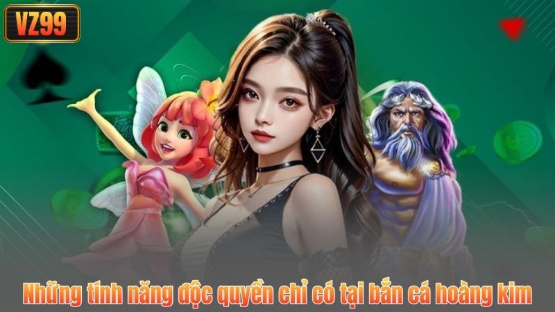 Những tính năng độc quyền chỉ có tại bắn cá hoàng kim